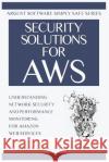 Security Solutions for AWS: Understanding Network Security and Performance Monitoring for Amazon Web Services University, Argent 9780947480554 Argent University Press