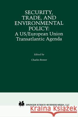 Security, Trade, and Environmental Policy: A Us/European Union Transatlantic Agenda Bonser, Charles 9781461369790 Springer - książka