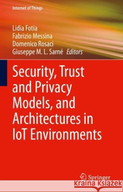 Security, Trust and Privacy Models, and Architectures in IoT Environments Lidia Fotia Fabrizio Messina Domenico Rosaci 9783031219399 Springer - książka