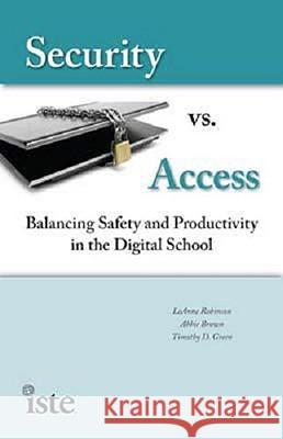 Security vs. Access: Balancing Saftey and Productivity in the Digital School Robinson, Leanne K. 9781564842640 International Society for Technology in Educa - książka