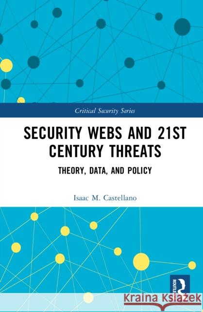 Security Webs and 21st Century Threats: Theory, Data, and Policy Isaac M. Castellano 9781032443836 Routledge - książka