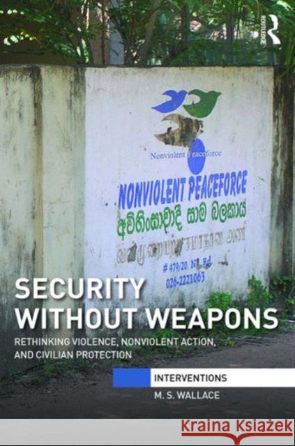 Security Without Weapons: Rethinking Violence, Nonviolent Action, and Civilian Protection Mary S. Wallace 9781138944862 Routledge - książka