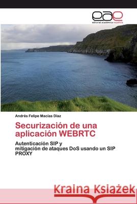 Securización de una aplicación WEBRTC Macías Díaz, Andrés Felipe 9786200394057 Editorial Académica Española - książka