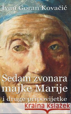 Sedam Zvonara Majke Marije I Druge Pripovijetke Ivan Goran Kovacic B. K. D 9781519309860 Createspace - książka