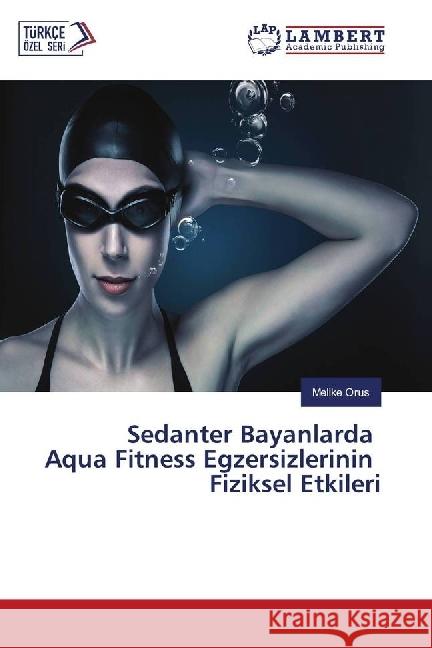 Sedanter Bayanlarda Aqua Fitness Egzersizlerinin Fiziksel Etkileri Orus, Melike 9783330012080 LAP Lambert Academic Publishing - książka