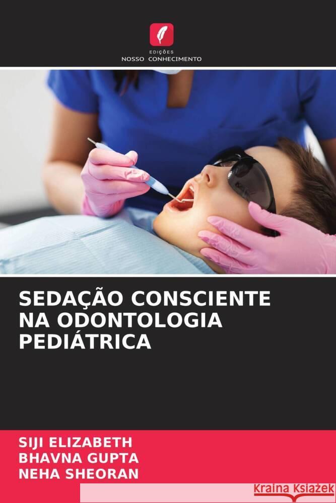 SEDAÇÃO CONSCIENTE NA ODONTOLOGIA PEDIÁTRICA ELIZABETH, SIJI, Gupta, Bhavna, SHEORAN, NEHA 9786204435046 Edições Nosso Conhecimento - książka