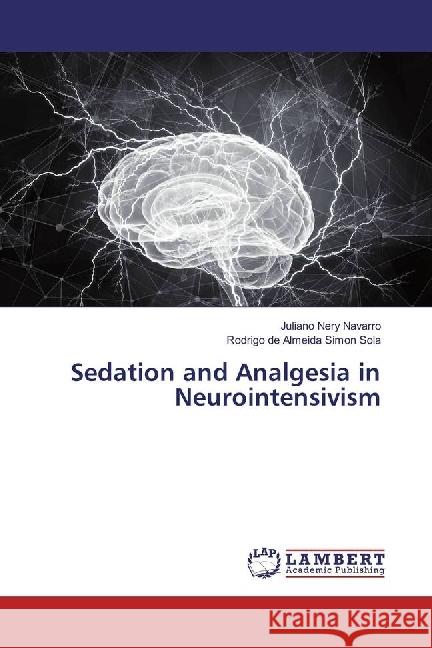 Sedation and Analgesia in Neurointensivism Navarro, Juliano Nery; Sola, Rodrigo de Almeida Simon 9783659914010 LAP Lambert Academic Publishing - książka