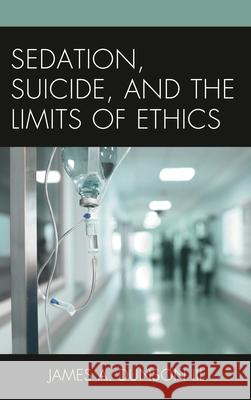 Sedation, Suicide, and the Limits of Ethics James A., III Dunson 9780739199237 Lexington Books - książka