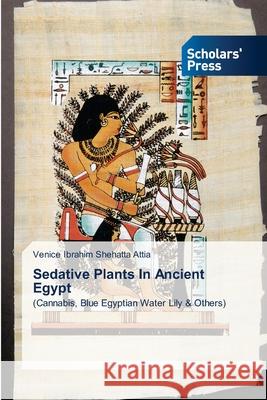 Sedative Plants In Ancient Egypt Venice Ibrahim Shehatta Attia 9786138942177 Scholars' Press - książka