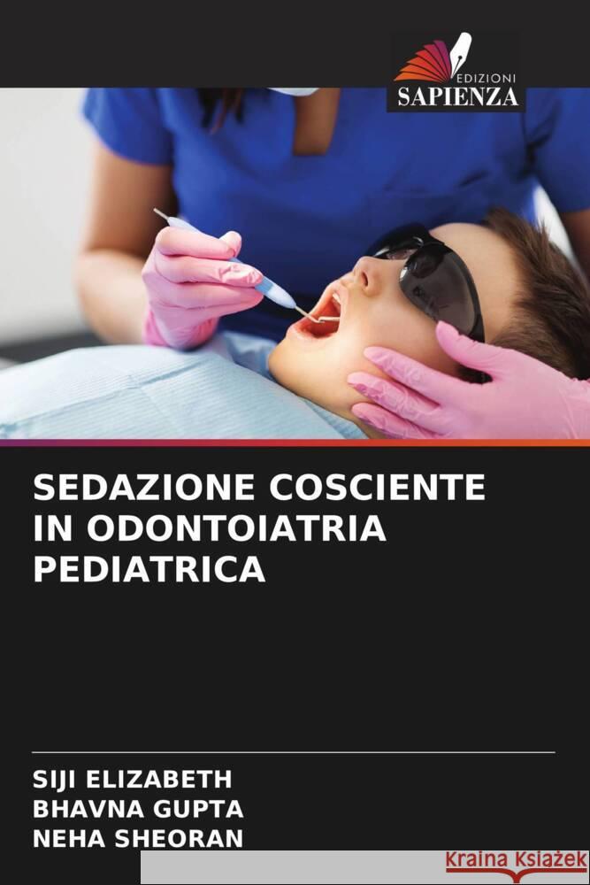 SEDAZIONE COSCIENTE IN ODONTOIATRIA PEDIATRICA ELIZABETH, SIJI, Gupta, Bhavna, SHEORAN, NEHA 9786204435008 Edizioni Sapienza - książka