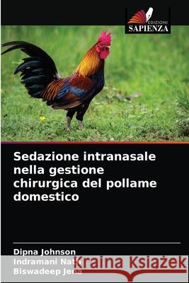 Sedazione intranasale nella gestione chirurgica del pollame domestico Dipna Johnson, Indramani Nath, Biswadeep Jena 9786204066271 Edizioni Sapienza - książka