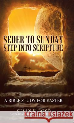 Seder to Sunday Step into Scripture: A Bible Study for Easter Susan K Boyd 9781973638384 WestBow Press - książka