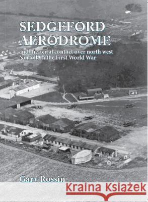 Sedgeford Aerodrome and the Aerial Conflict over North West Norfolk in the First World War Rossin, Gary 9781909796423 Poppyland Publishing - książka
