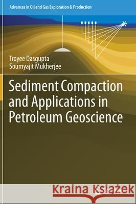 Sediment Compaction and Applications in Petroleum Geoscience Troyee Dasgupta Soumyajit Mukherjee 9783030134419 Springer - książka