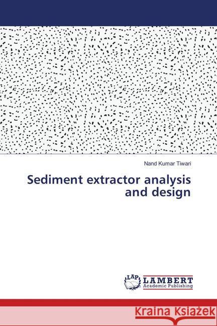 Sediment extractor analysis and design Tiwari, Nand Kumar 9786139918898 LAP Lambert Academic Publishing - książka