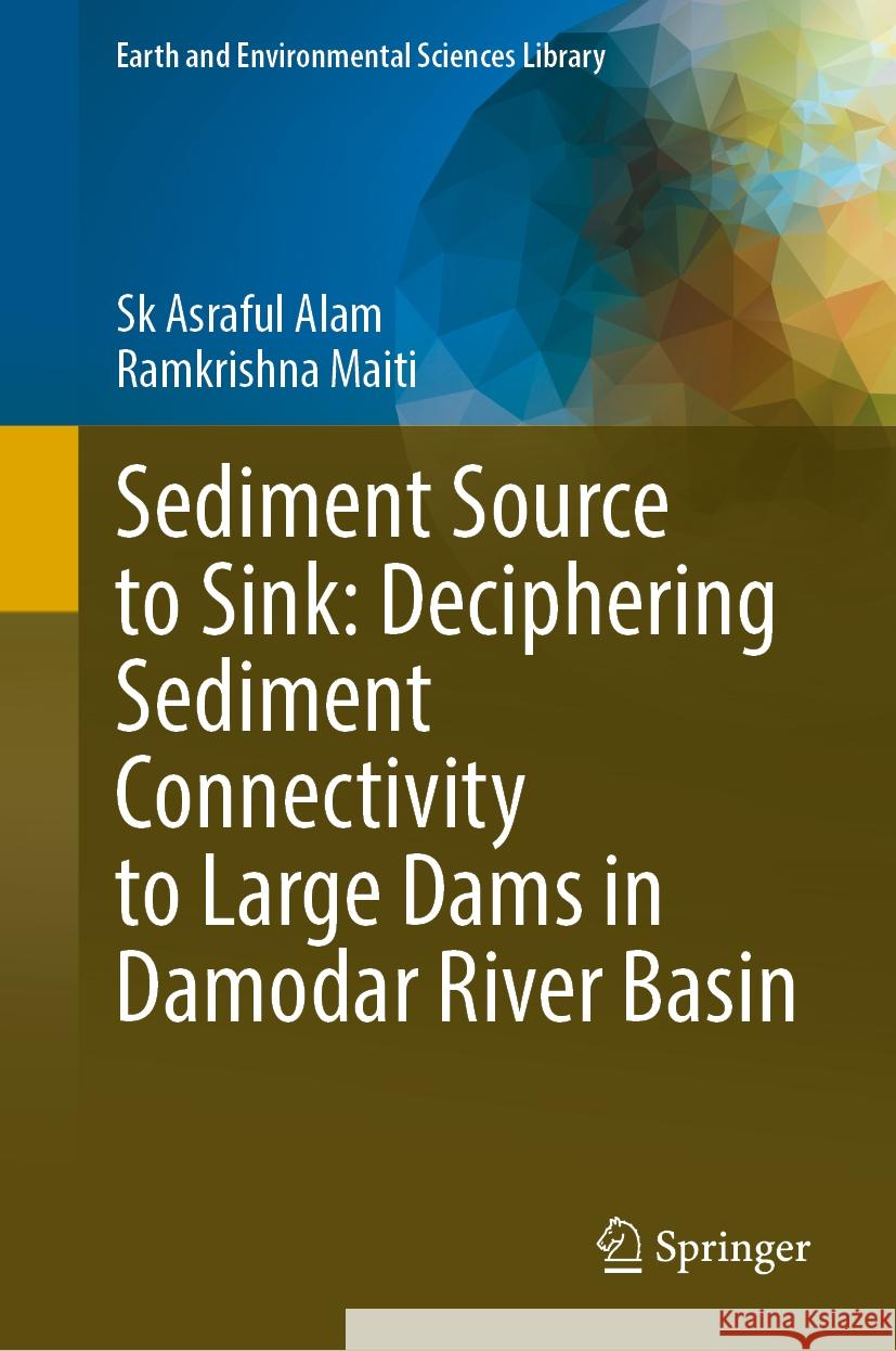 Sediment Source to Sink: Deciphering Sediment Connectivity to Large Dams in Damodar River Basin Sk Asraful Alam, Ramkrishna Maiti 9783031870712 Springer International Publishing AG - książka