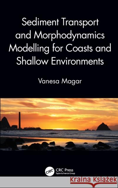 Sediment Transport and Morphodynamics Modelling for Coasts and Shallow Environments Vanesa Magar 9781498753463 CRC Press - książka