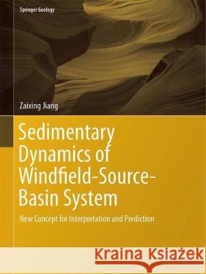 Sedimentary Dynamics of Windfield-Source-Basin System: New Concept for Interpretation and Prediction Jiang, Zaixing 9789811074066 Springer - książka