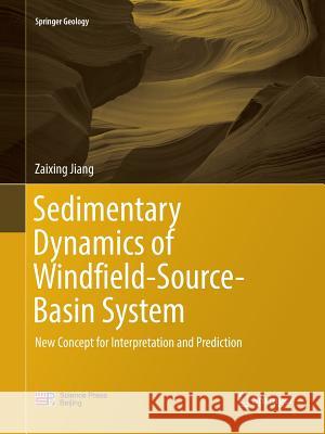 Sedimentary Dynamics of Windfield-Source-Basin System: New Concept for Interpretation and Prediction Jiang, Zaixing 9789811339493 Springer - książka