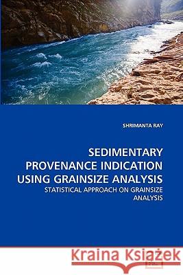 Sedimentary Provenance Indication Using Grainsize Analysis Shrimanta Ray 9783639321517 VDM Verlag - książka