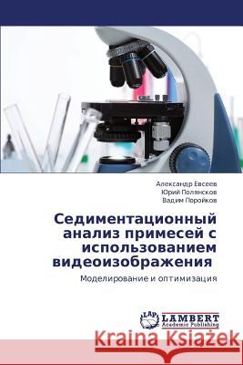 Sedimentatsionnyy Analiz Primesey S Ispol'zovaniem Videoizobrazheniya Evseev Aleksandr                         Polyanskov Yuriy                         Poroykov Vadim 9783659437366 LAP Lambert Academic Publishing - książka