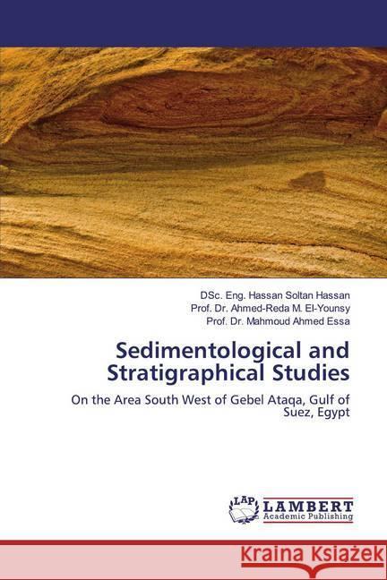 Sedimentological and Stratigraphical Studies : On the Area South West of Gebel Ataqa, Gulf of Suez, Egypt Hassan, DSc. Eng. Hassan Soltan; M. El-Younsy, Prof. Dr. Ahmed-Reda; Essa, Prof. Dr. Mahmoud Ahmed 9783330083639 LAP Lambert Academic Publishing - książka
