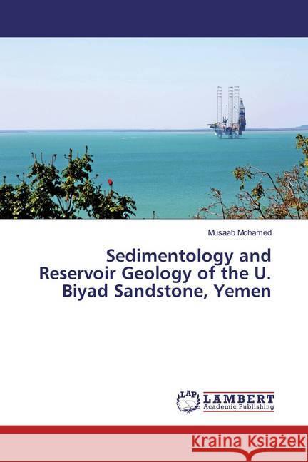 Sedimentology and Reservoir Geology of the U. Biyad Sandstone, Yemen Mohamed, Musaab 9786139443338 LAP Lambert Academic Publishing - książka