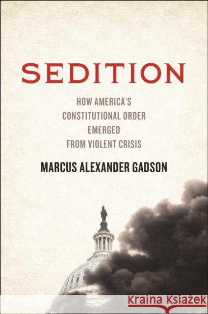 Sedition: How America's Constitutional Order Emerged from Violent Crisis Marcus Alexander Gadson 9781479828883 New York University Press - książka