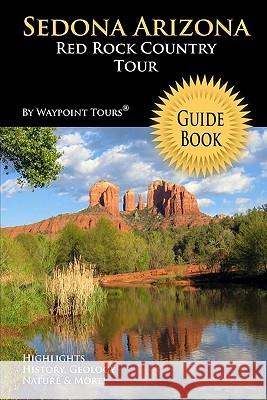 Sedona Arizona Red Rock Country Tour Guide Book: Your personal tour guide for Sedona travel adventure! Tours, Waypoint 9781448688449 Createspace - książka
