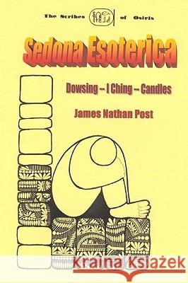 Sedona Esoterica: Dowsing - I Ching - Candles James Nathan Post 9781440425608 Createspace - książka