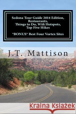 Sedona Tour Guide 2014 Edition, Restaurants, Things to Do, Wifi Hotspots, Top Five Hikes Bonus Best Four Vortex Sites. J. T. Mattison Live a. Change Hike Workout 9781500219475 Createspace - książka