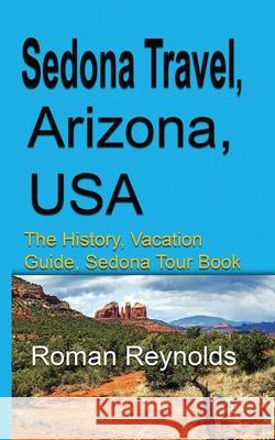 Sedona Travel, Arizona, USA: The History, Vacation Guide, Sedona Tour Book Roman Reynolds 9781671513341 Independently Published - książka