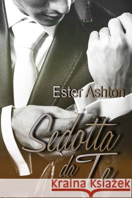 Sedotta da Te Ashton, Ester 9781722165529 Createspace Independent Publishing Platform - książka