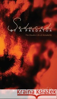 Seduced by a Predator: The Double Life of Annabelle Michele Gmitrowski 9781777286712 Michele Gmitrowski - książka