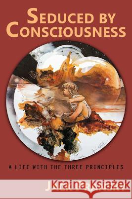 Seduced by Consciousness: A Life with The Three Principles Jack Pransky, Ph.D., Thomas M Kelley, Richard Rolf 9781771433204 CCB Publishing - książka