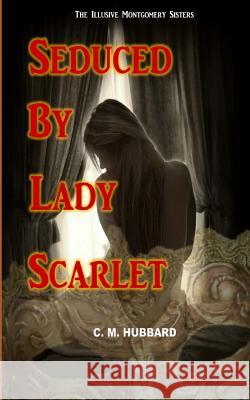 Seduced By Lady Scarlet Hubbard, C. M. 9781523712410 Createspace Independent Publishing Platform - książka
