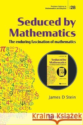 Seduced by Mathematics: The enduring fascination of mathematics James D Stein 9789811256356 World Scientific Publishing Company - książka