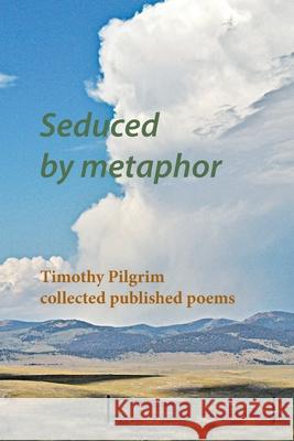 Seduced by metaphor: Timothy Pilgrim collected published poems Timothy Pilgrim 9781734135244 Cairn Shadow Press LLC - książka