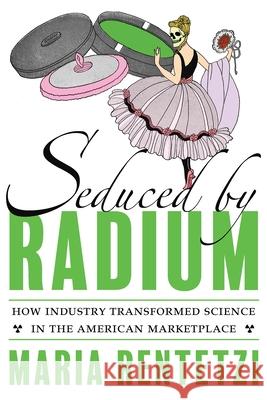 Seduced by Radium: How Industry Transformed Science in the American Marketplace Rentetzi, Maria 9780822947066 University of Pittsburgh Press - książka