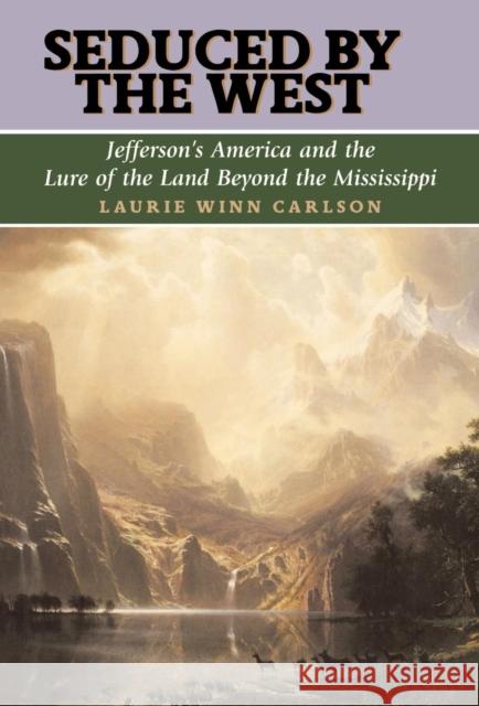 Seduced by the West: Jefferson's America and the Lure of the Land Beyond the Mississippi Carlson, Laurie Winn 9781566634908 Ivan R. Dee Publisher - książka