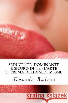 Seducente, Dominante e Sicuro di Te - L'Arte Suprema della Seduzione Alessio Maffei Tommaso Stigliani Davide Balesi 9781489528490 Createspace Independent Publishing Platform - książka