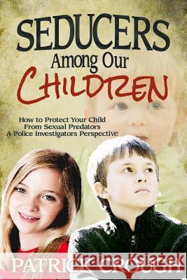 Seducers Among Our Children: How to Protect Your Child from Sexual Predators Crough, Patrick 9780984636655 Lighthouse Trails Publishing - książka