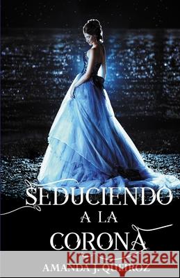 Seduciendo a la Corona Amanda J. Queiroz 9781976074370 Createspace Independent Publishing Platform - książka