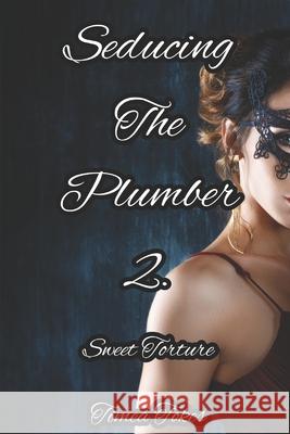 Seducing the Plumber 2: Sweet Torture: A Short Erotic Story (Straight) Timea Tokes 9781521048832 Independently Published - książka
