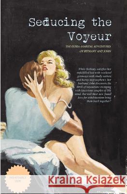 Seducing the Voyeur: The Extra-Marital Adventures of Bethany and John Anonymous                                Locus Elm Press 9781543084979 Createspace Independent Publishing Platform - książka