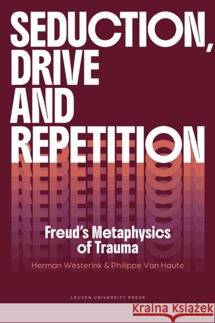 Seduction, Drive and Repetition: Freud's Metaphysics of Trauma Philippe Van Haute 9789462704862 Leuven University Press - książka