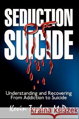 Seduction of Suicide: Understanding and Recovering From An Addiction to Suicide Taylor M. D., Kevin 9781403310019 Authorhouse - książka