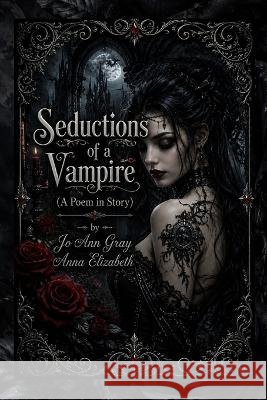 Seductions of a Vampire (A Poem in Story) Gray, Jo Ann, Elizabeth, Anna 9798256298593 Jo Ann Gray - książka