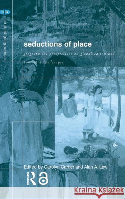 Seductions of Place : Geographical Perspectives on Globalization and Touristed Landscapes Carolyn Cartier Alan A. Lew 9780415192187 Routledge - książka