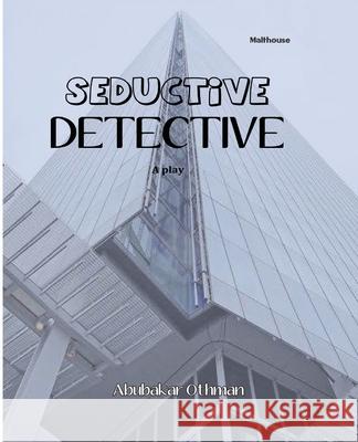 Seductive Detective: A Play Abubakar A. Othman 9789785829808 Malthouse Press - książka